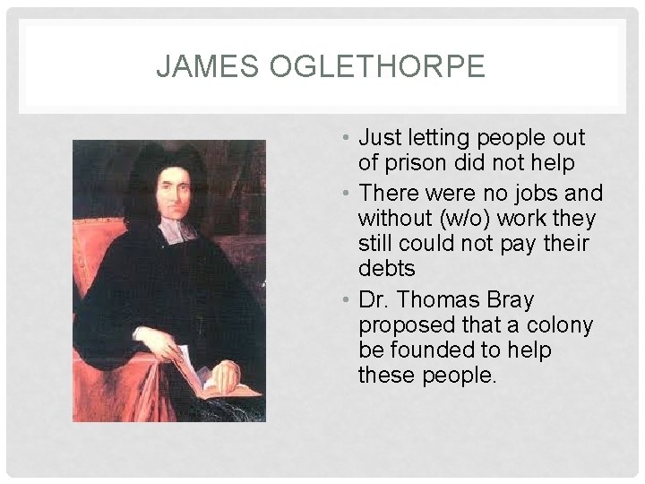 JAMES OGLETHORPE • Just letting people out of prison did not help • There