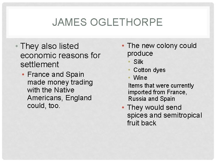 JAMES OGLETHORPE • They also listed economic reasons for settlement • France and Spain