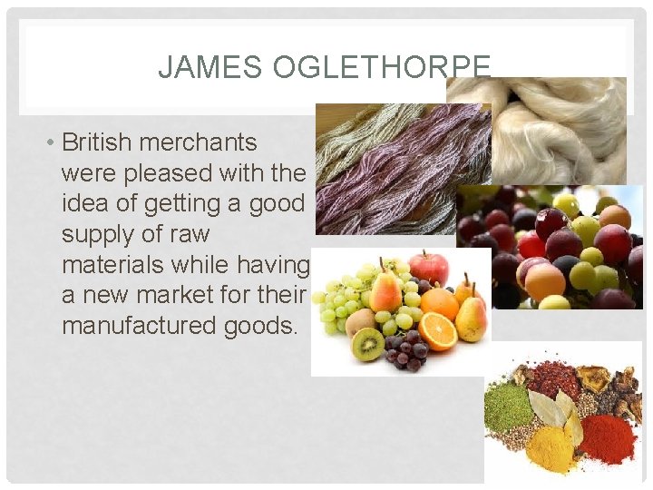 JAMES OGLETHORPE • British merchants were pleased with the idea of getting a good