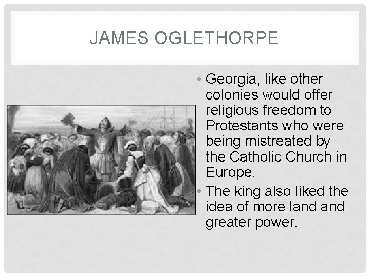 JAMES OGLETHORPE • Georgia, like other colonies would offer religious freedom to Protestants who