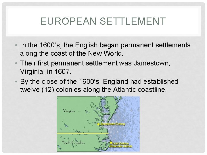 EUROPEAN SETTLEMENT • In the 1600’s, the English began permanent settlements along the coast