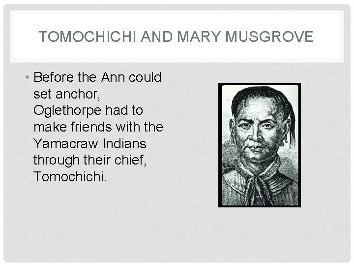 TOMOCHICHI AND MARY MUSGROVE • Before the Ann could set anchor, Oglethorpe had to
