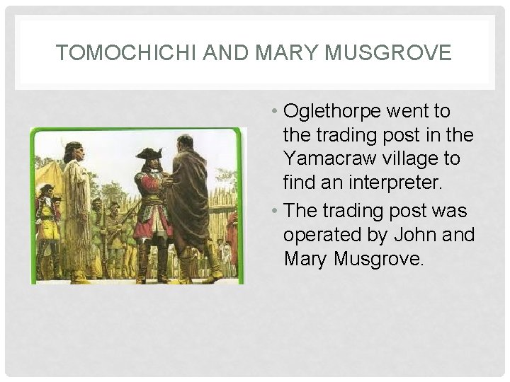 TOMOCHICHI AND MARY MUSGROVE • Oglethorpe went to the trading post in the Yamacraw