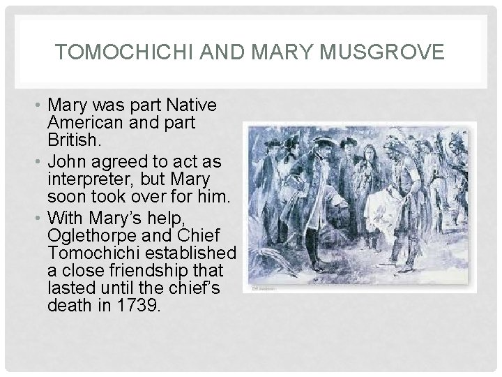 TOMOCHICHI AND MARY MUSGROVE • Mary was part Native American and part British. •