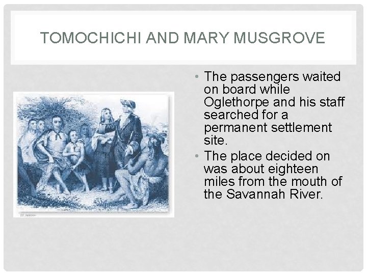 TOMOCHICHI AND MARY MUSGROVE • The passengers waited on board while Oglethorpe and his
