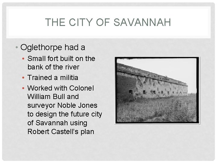 THE CITY OF SAVANNAH • Oglethorpe had a • Small fort built on the
