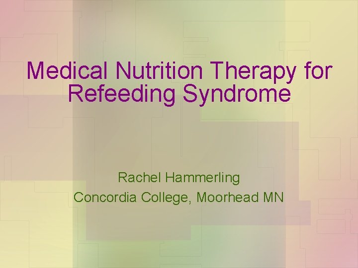 Medical Nutrition Therapy for Refeeding Syndrome Rachel Hammerling Concordia College, Moorhead MN 