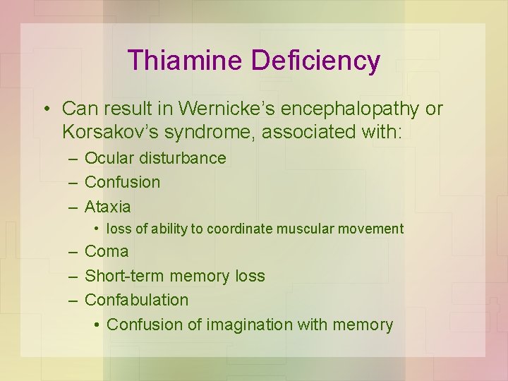 Thiamine Deficiency • Can result in Wernicke’s encephalopathy or Korsakov’s syndrome, associated with: –