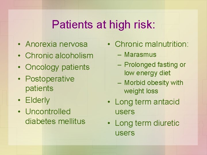Patients at high risk: • • Anorexia nervosa Chronic alcoholism Oncology patients Postoperative patients
