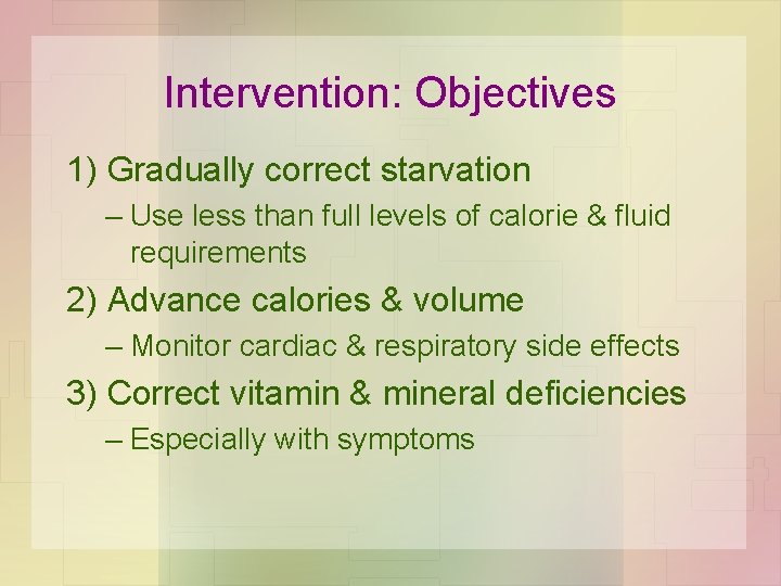 Intervention: Objectives 1) Gradually correct starvation – Use less than full levels of calorie