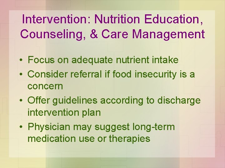 Intervention: Nutrition Education, Counseling, & Care Management • Focus on adequate nutrient intake •