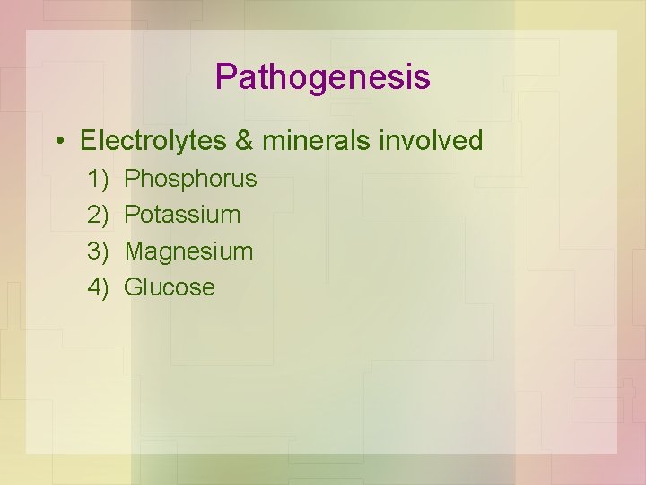 Pathogenesis • Electrolytes & minerals involved 1) 2) 3) 4) Phosphorus Potassium Magnesium Glucose