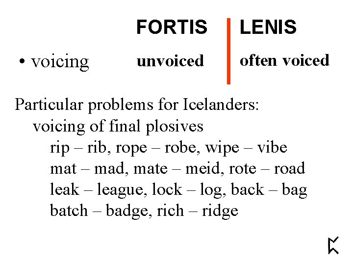  • voicing FORTIS LENIS unvoiced often voiced Particular problems for Icelanders: voicing of