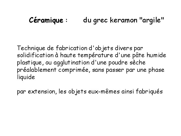 Céramique : du grec keramon "argile" Technique de fabrication d'objets divers par solidification à