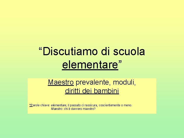 “Discutiamo di scuola elementare” Maestro prevalente, moduli, diritti dei bambini *Parole chiave: elementare, il