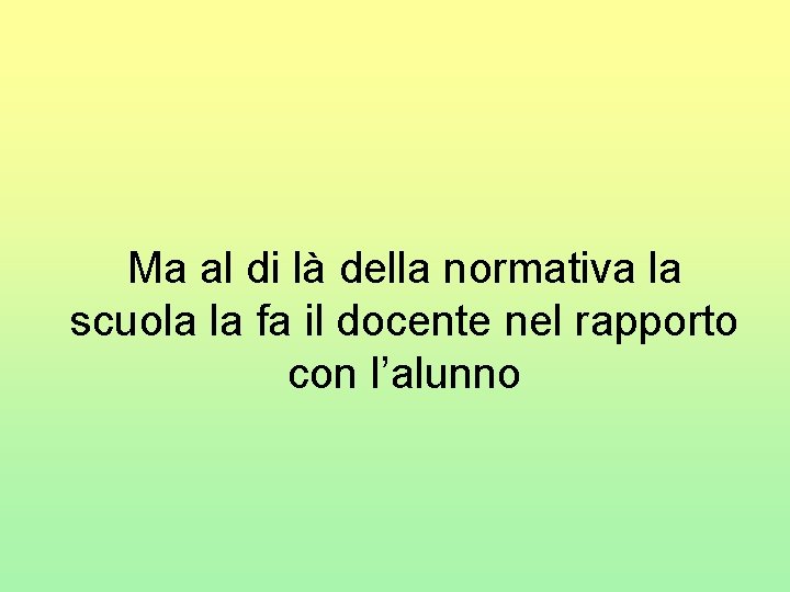  Ma al di là della normativa la scuola la fa il docente nel