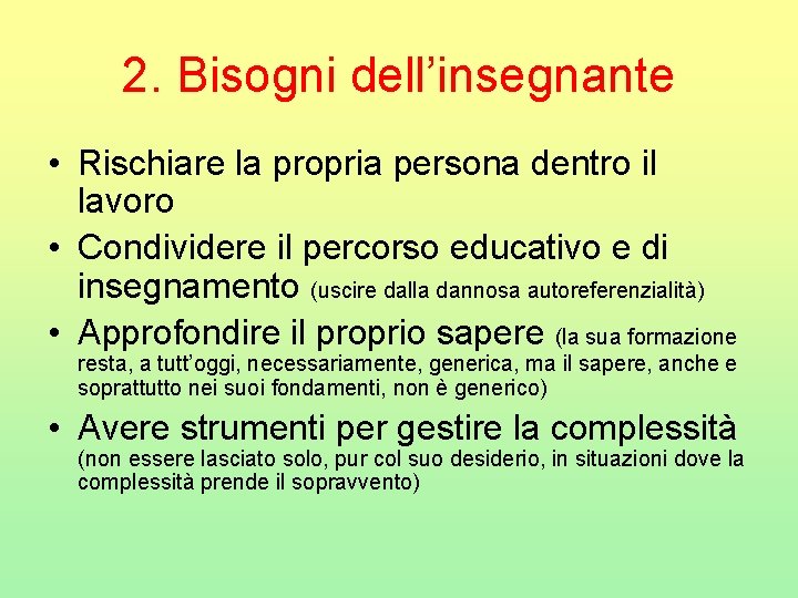 2. Bisogni dell’insegnante • Rischiare la propria persona dentro il lavoro • Condividere il