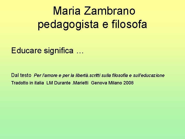  Maria Zambrano pedagogista e filosofa Educare significa … Dal testo Per l’amore e