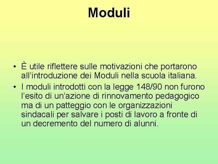 Moduli • È utile riflettere sulle motivazioni che portarono all’introduzione dei Moduli nella scuola