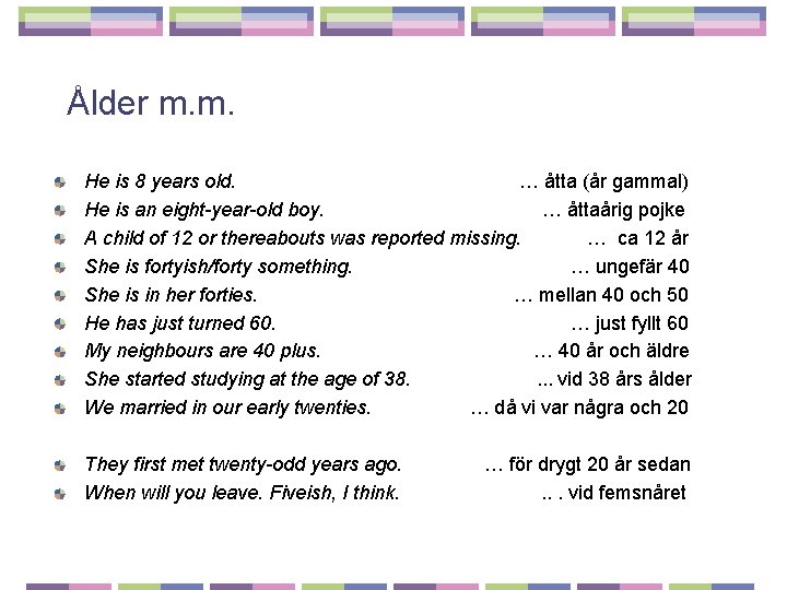 Ålder m. m. He is 8 years old. … åtta (år gammal) He is