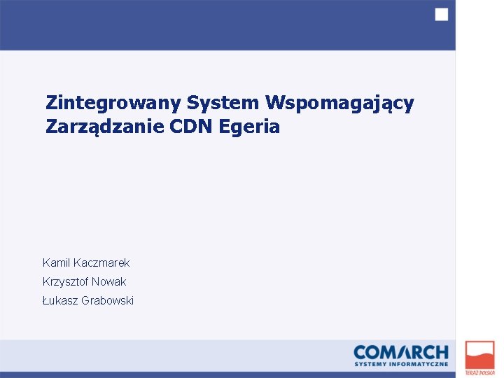Zintegrowany System Wspomagający Zarządzanie CDN Egeria Kamil Kaczmarek Krzysztof Nowak Łukasz Grabowski 