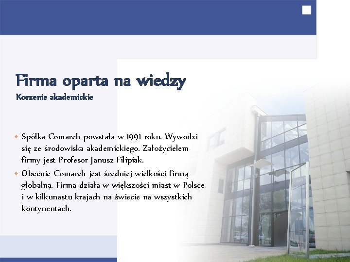 Firma oparta na wiedzy Korzenie akademickie • Spółka Comarch powstała w 1991 roku. Wywodzi