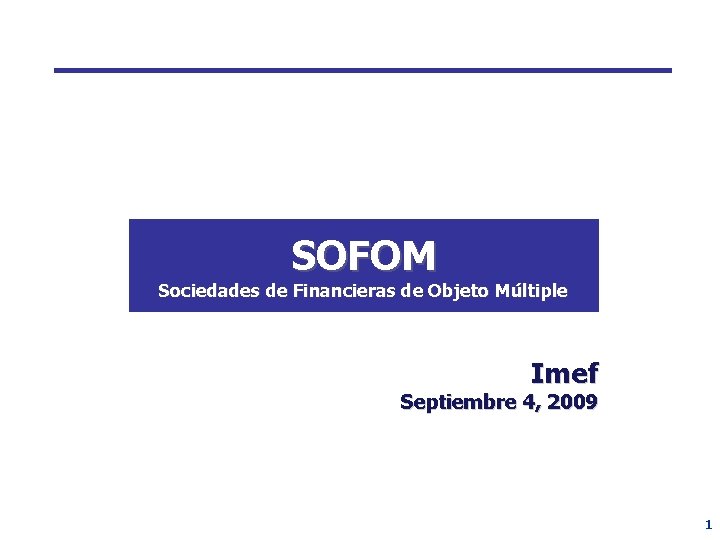 SOFOM Sociedades de Financieras de Objeto Múltiple Imef Septiembre 4, 2009 1 