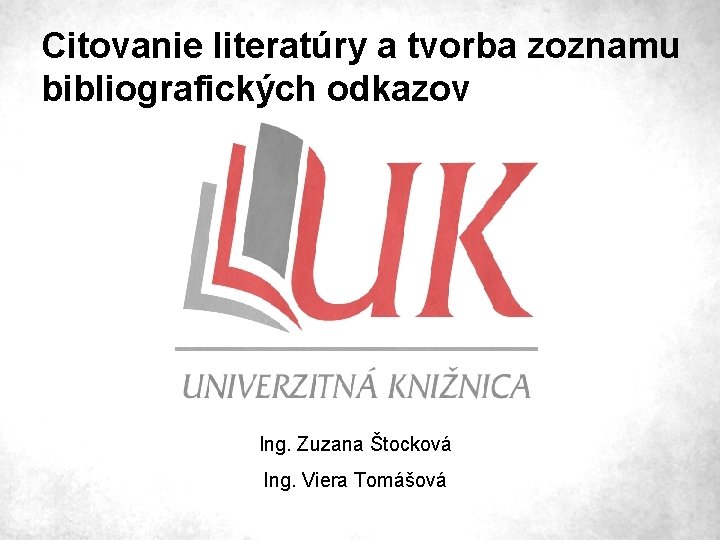 Citovanie literatúry a tvorba zoznamu bibliografických odkazov Ing. Zuzana Štocková Ing. Viera Tomášová 