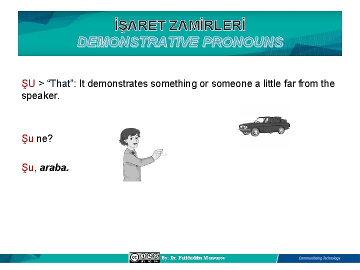 İŞARET ZAMİRLERİ DEMONSTRATIVE PRONOUNS ŞU > “That”: It demonstrates something or someone a little