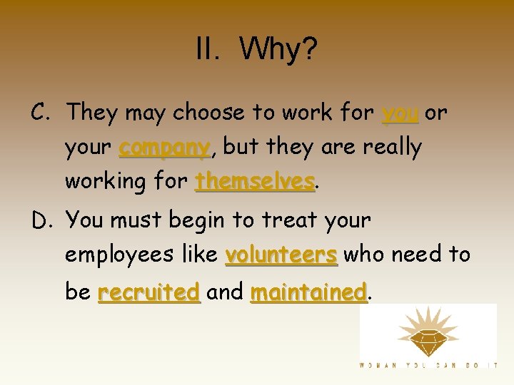 II. Why? C. They may choose to work for your company, company but they