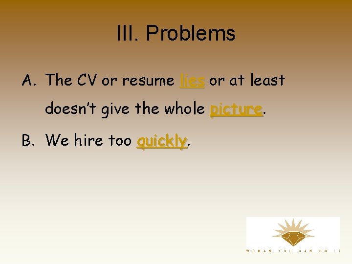 III. Problems A. The CV or resume lies or at least doesn’t give the