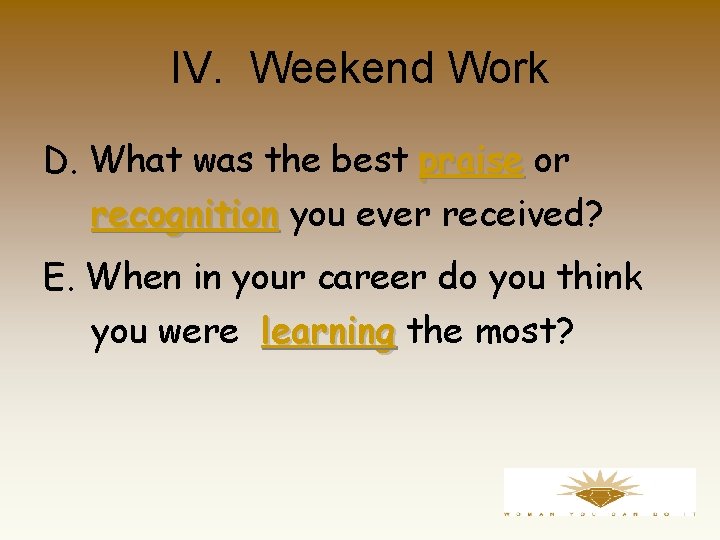 IV. Weekend Work D. What was the best praise or recognition you ever received?