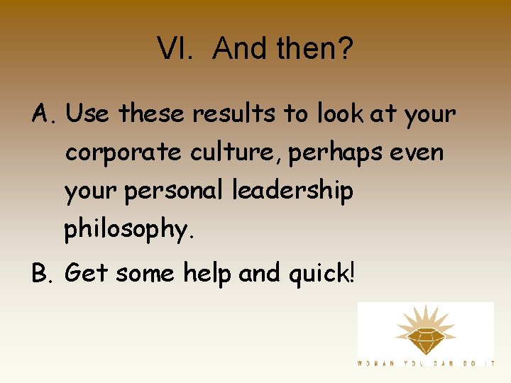 VI. And then? A. Use these results to look at your corporate culture, perhaps