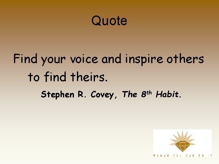 Quote Find your voice and inspire others to find theirs. Stephen R. Covey, The