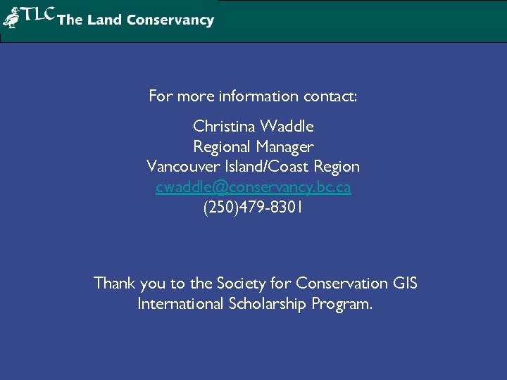For more information contact: Christina Waddle Regional Manager Vancouver Island/Coast Region cwaddle@conservancy. bc. ca
