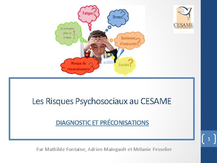 Les Risques Psychosociaux au CESAME DIAGNOSTIC ET PRÉCONISATIONS 1 Par Mathilde Fontaine, Adrien Maingault