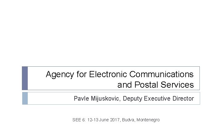 Agency for Electronic Communications and Postal Services Pavle Mijuskovic, Deputy Executive Director SEE 6: