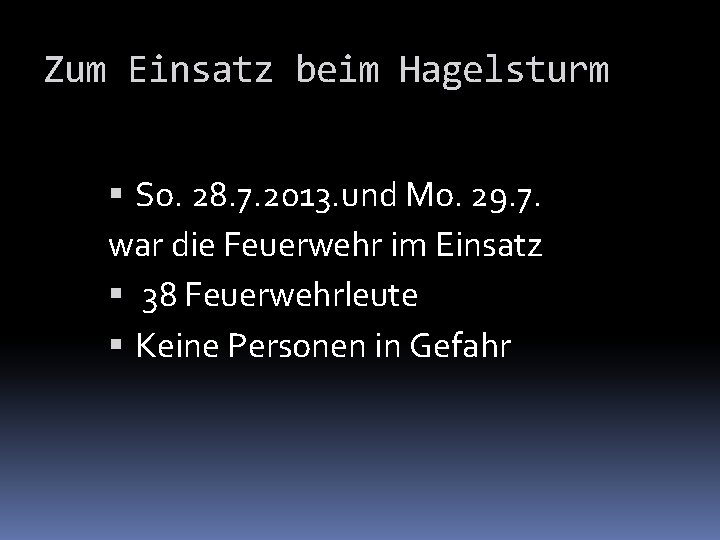 Zum Einsatz beim Hagelsturm So. 28. 7. 2013. und Mo. 29. 7. war die
