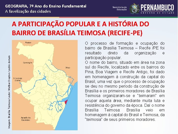 GEOGRAFIA, 7º Ano do Ensino Fundamental A favelização das cidades Imagem: Brasília Teimosa /