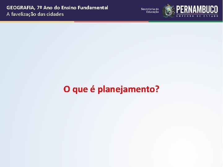 GEOGRAFIA, 7º Ano do Ensino Fundamental A favelização das cidades O que é planejamento?