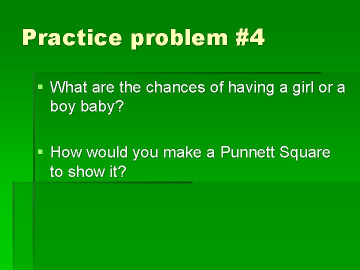 Practice problem #4 § What are the chances of having a girl or a