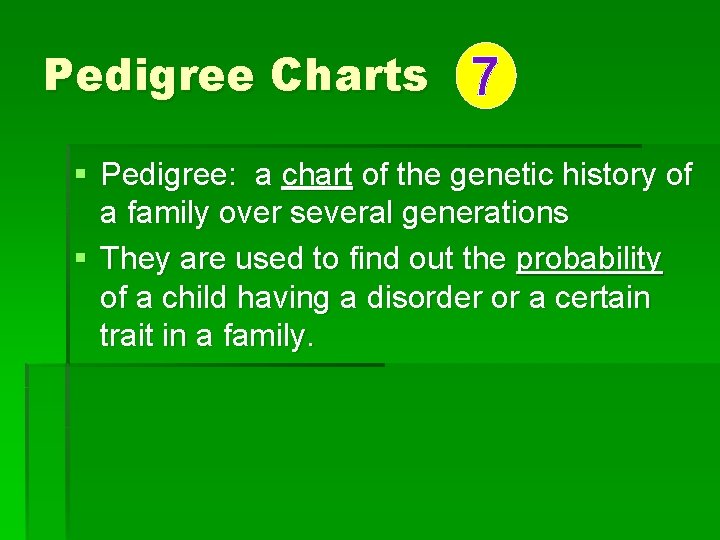 Pedigree Charts 7 § Pedigree: a chart of the genetic history of a family