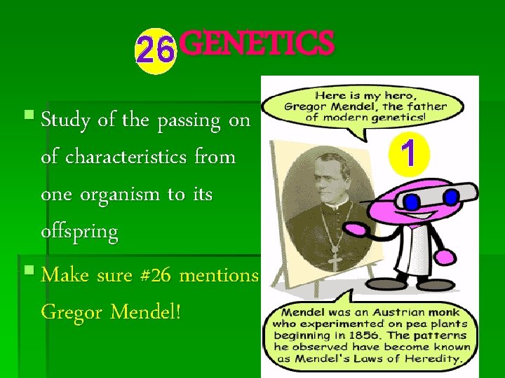 26 GENETICS § Study of the passing on of characteristics from one organism to