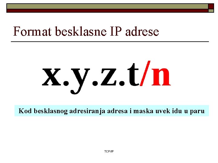 Format besklasne IP adrese Kod besklasnog adresiranja adresa i maska uvek idu u paru