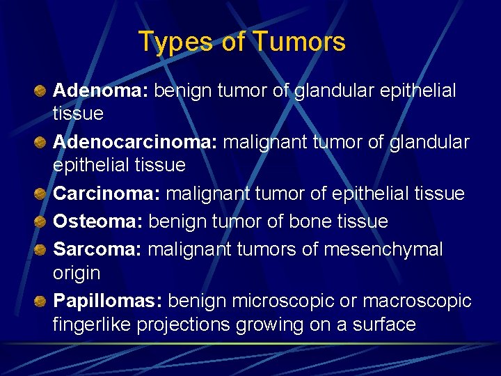 Types of Tumors Adenoma: benign tumor of glandular epithelial tissue Adenocarcinoma: malignant tumor of