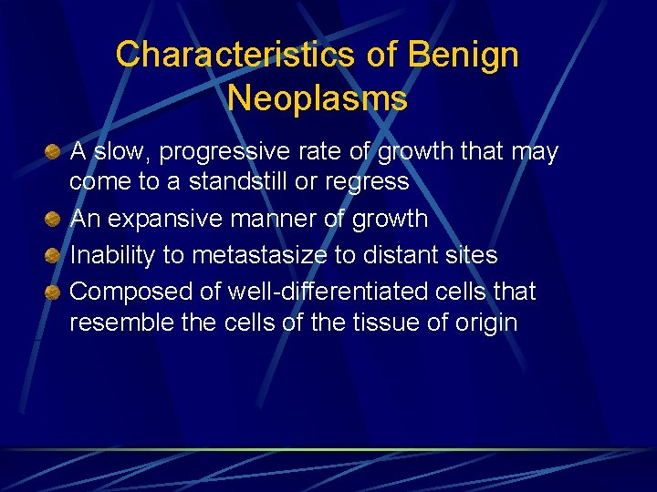 Characteristics of Benign Neoplasms A slow, progressive rate of growth that may come to