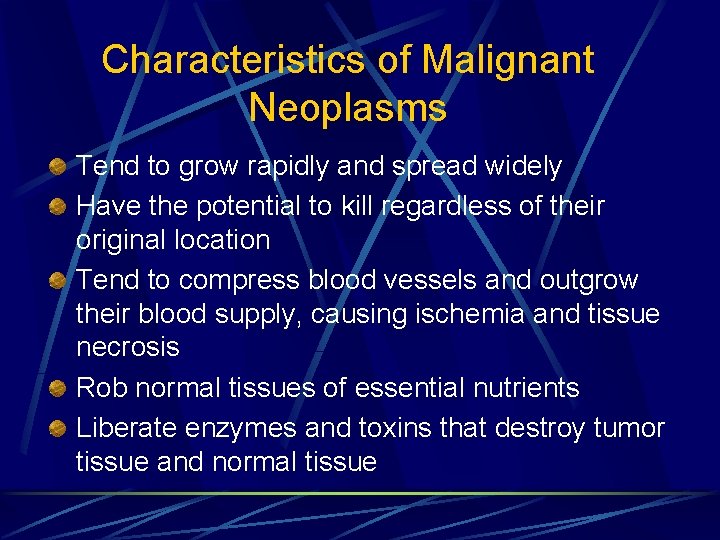 Characteristics of Malignant Neoplasms Tend to grow rapidly and spread widely Have the potential