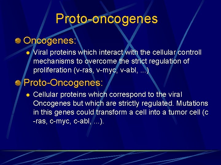 Proto-oncogenes Oncogenes: l Viral proteins which interact with the cellular controll mechanisms to overcome