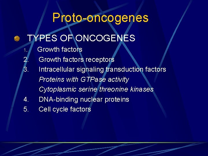 Proto-oncogenes TYPES OF ONCOGENES 1. 2. 3. 4. 5. Growth factors receptors Intracellular signaling