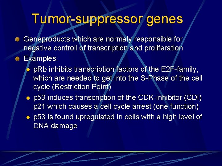 Tumor-suppressor genes Geneproducts which are normaly responsible for negative controll of transcription and proliferation